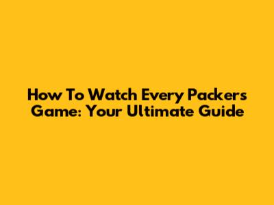 How To Watch Every Packers Game: Your Ultimate Guide