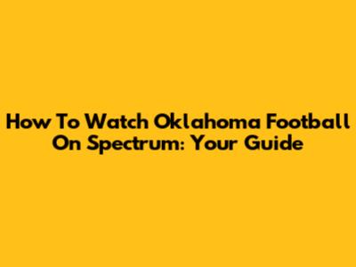 How To Watch Oklahoma Football On Spectrum: Your Guide