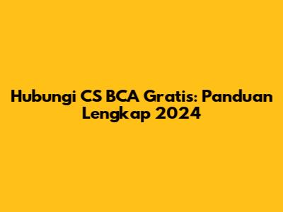 Hubungi CS BCA Gratis: Panduan Lengkap 2024
