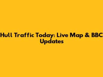 Hull Traffic Today: Live Map & BBC Updates