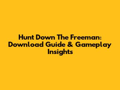 Hunt Down The Freeman: Download Guide & Gameplay Insights