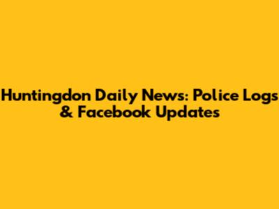 Huntingdon Daily News: Police Logs & Facebook Updates
