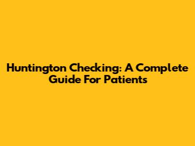 Huntington Checking: A Complete Guide For Patients