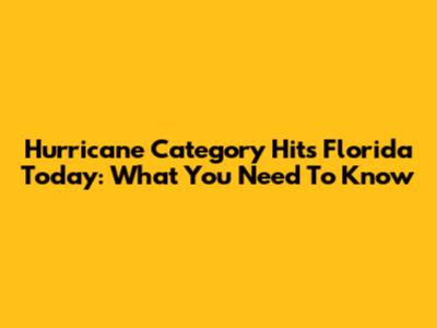 Hurricane Category Hits Florida Today: What You Need To Know
