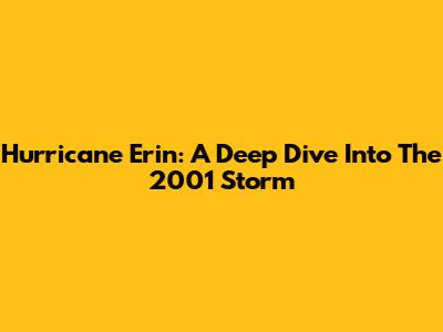 Hurricane Erin: A Deep Dive Into The 2001 Storm