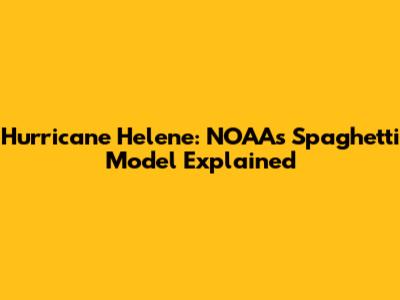 Hurricane Helene: NOAA's Spaghetti Model Explained