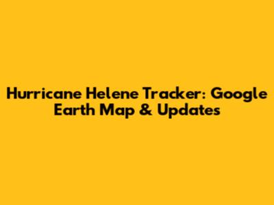 Hurricane Helene Tracker: Google Earth Map & Updates