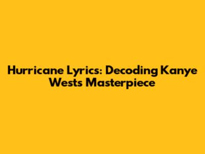Hurricane Lyrics: Decoding Kanye West's Masterpiece