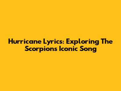 Hurricane Lyrics: Exploring The Scorpions' Iconic Song