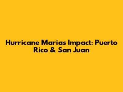 Hurricane Maria's Impact: Puerto Rico & San Juan