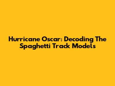 Hurricane Oscar: Decoding The Spaghetti Track Models