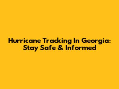 Hurricane Tracking In Georgia: Stay Safe & Informed