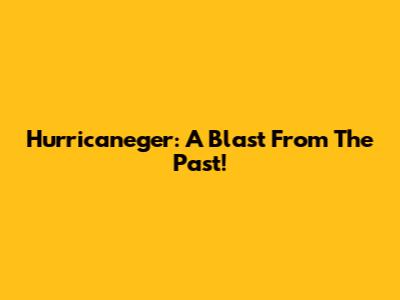 Hurricaneger: A Blast From The Past!