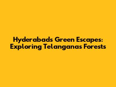 Hyderabad's Green Escapes: Exploring Telangana's Forests