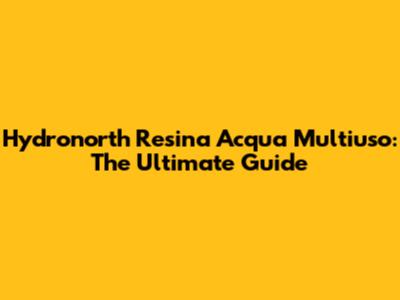Hydronorth Resina Acqua Multiuso: The Ultimate Guide