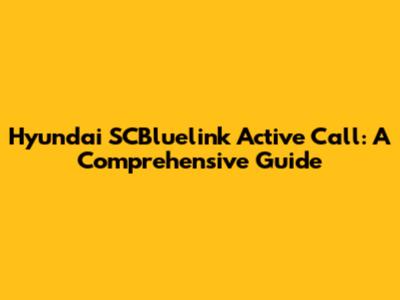 Hyundai SCBluelink Active Call: A Comprehensive Guide