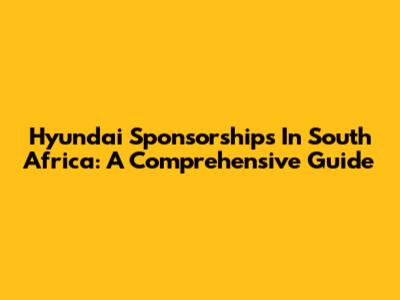 Hyundai Sponsorships In South Africa: A Comprehensive Guide