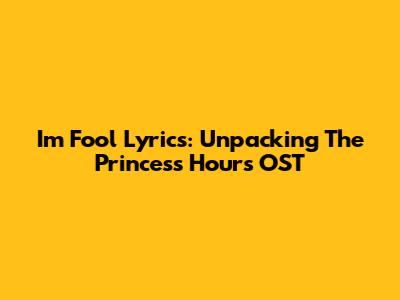 I'm Fool Lyrics: Unpacking The Princess Hours OST