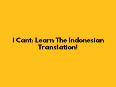 I Can't: Learn The Indonesian Translation!
