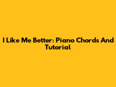 I Like Me Better: Piano Chords And Tutorial