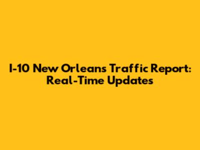 I-10 New Orleans Traffic Report: Real-Time Updates