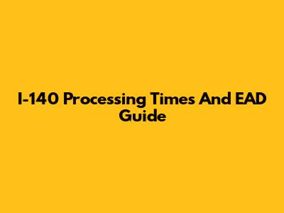 I-140 Processing Times And EAD Guide