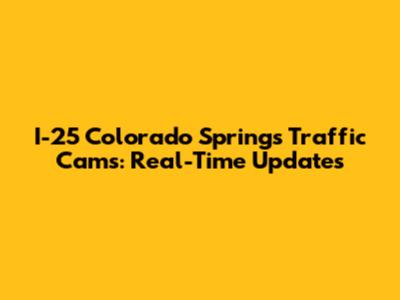 I-25 Colorado Springs Traffic Cams: Real-Time Updates