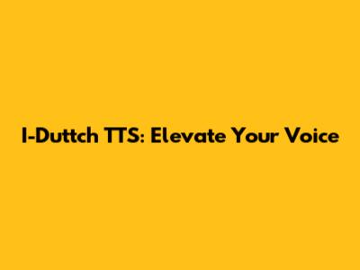 I-Duttch TTS: Elevate Your Voice