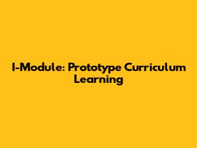 I-Module: Prototype Curriculum Learning