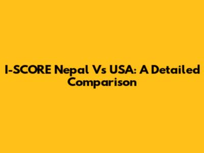I-SCORE Nepal Vs USA: A Detailed Comparison