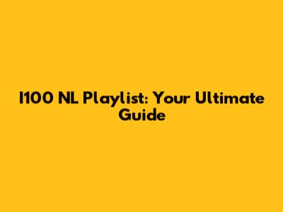 I100 NL Playlist: Your Ultimate Guide