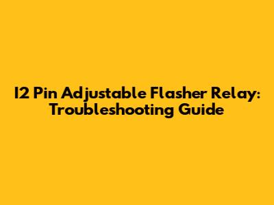 I2 Pin Adjustable Flasher Relay: Troubleshooting Guide