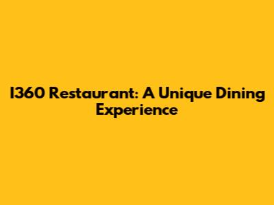 I360 Restaurant: A Unique Dining Experience