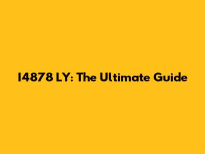 I4878 LY: The Ultimate Guide