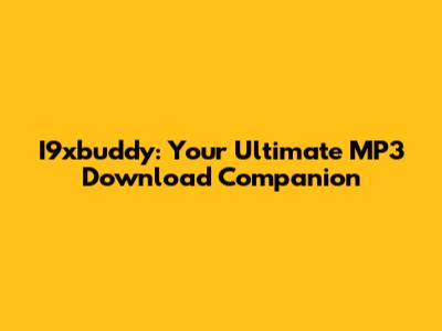 I9xbuddy: Your Ultimate MP3 Download Companion