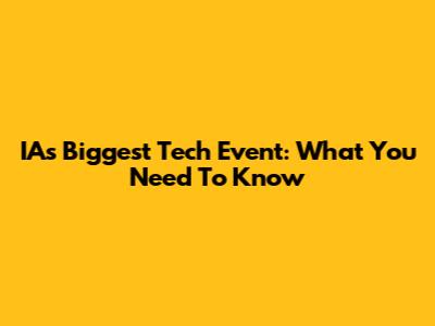 IA's Biggest Tech Event: What You Need To Know