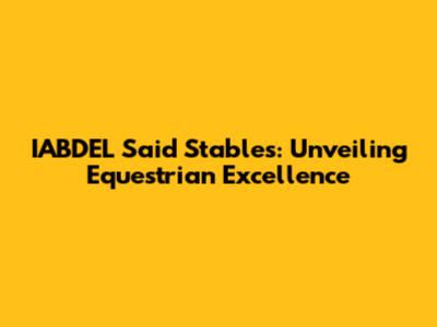 IABDEL Said Stables: Unveiling Equestrian Excellence