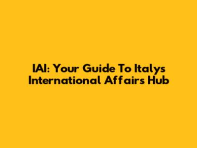 IAI: Your Guide To Italy's International Affairs Hub