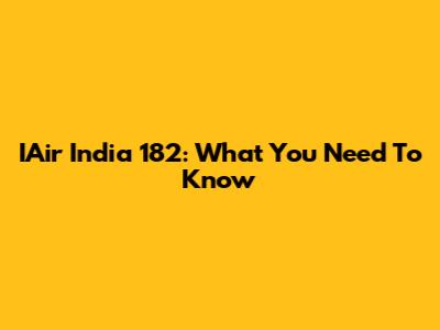 IAir India 182: What You Need To Know