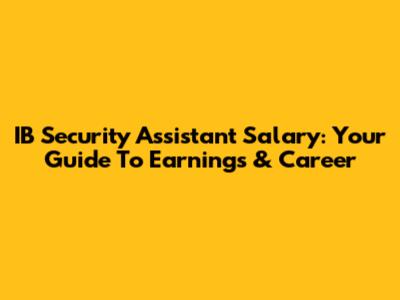 IB Security Assistant Salary: Your Guide To Earnings & Career