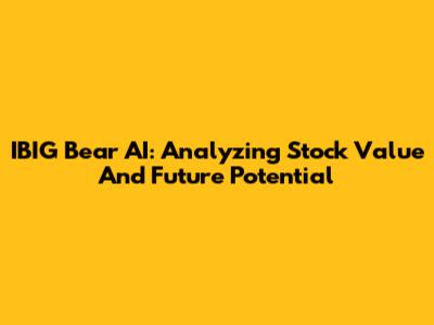 IBIG Bear AI: Analyzing Stock Value And Future Potential