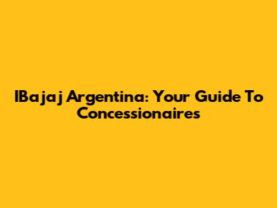 IBajaj Argentina: Your Guide To Concessionaires