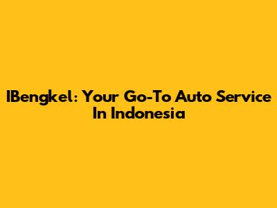 IBengkel: Your Go-To Auto Service In Indonesia