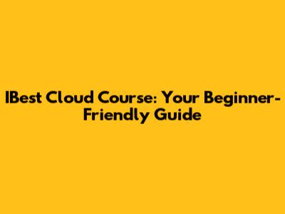 IBest Cloud Course: Your Beginner-Friendly Guide