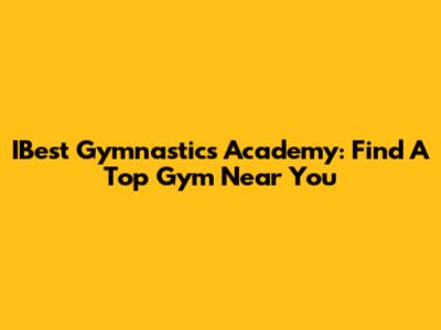 IBest Gymnastics Academy: Find A Top Gym Near You