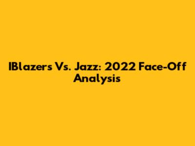 IBlazers Vs. Jazz: 2022 Face-Off Analysis