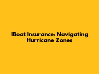 IBoat Insurance: Navigating Hurricane Zones