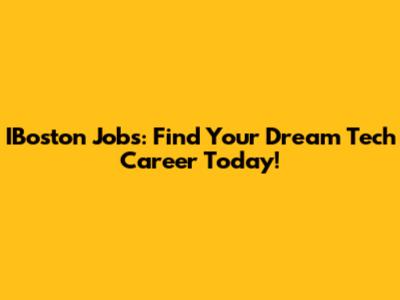 IBoston Jobs: Find Your Dream Tech Career Today!