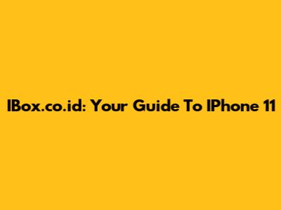 IBox.co.id: Your Guide To IPhone 11