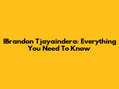 IBrandon Tjayaindera: Everything You Need To Know